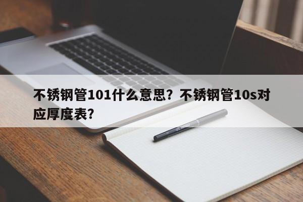 不銹鋼管101什么意思？不銹鋼管10s對(duì)應(yīng)厚度表？